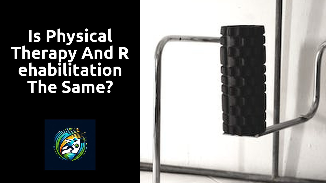 Is Physical Therapy and rehabilitation the same?